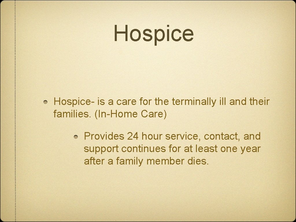 Hospice- is a care for the terminally ill and their families. (In-Home Care) Provides