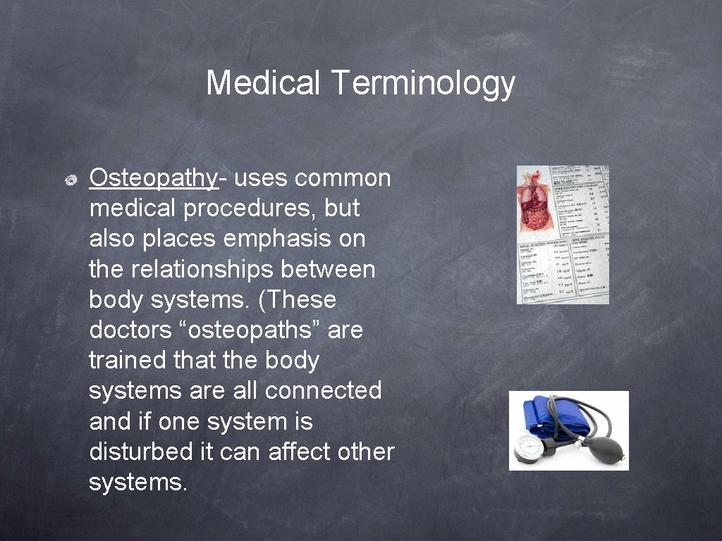 Medical Terminology Osteopathy- uses common medical procedures, but also places emphasis on the relationships