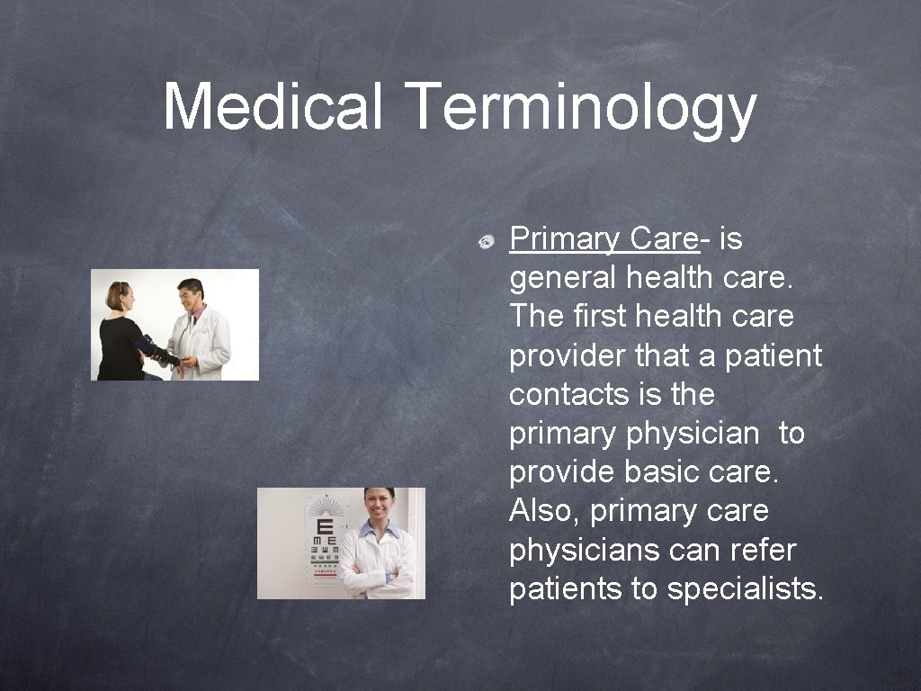 Medical Terminology Primary Care- is general health care. The first health care provider that
