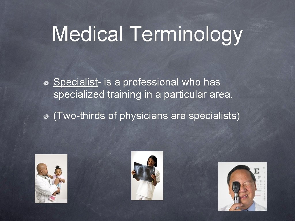 Medical Terminology Specialist- is a professional who has specialized training in a particular area.