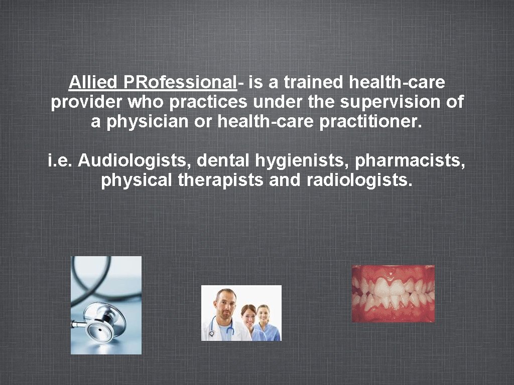 Allied PRofessional- is a trained health-care provider who practices under the supervision of a