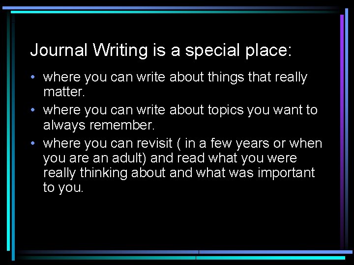 Journal Writing is a special place: • where you can write about things that