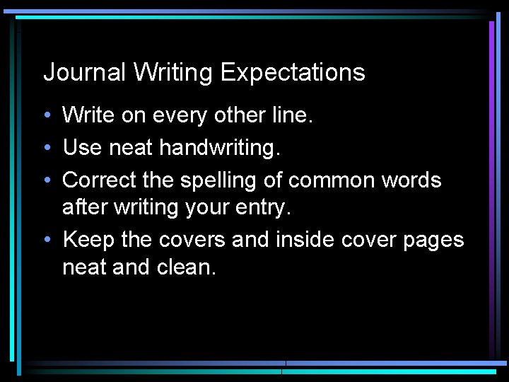 Journal Writing Expectations • Write on every other line. • Use neat handwriting. •