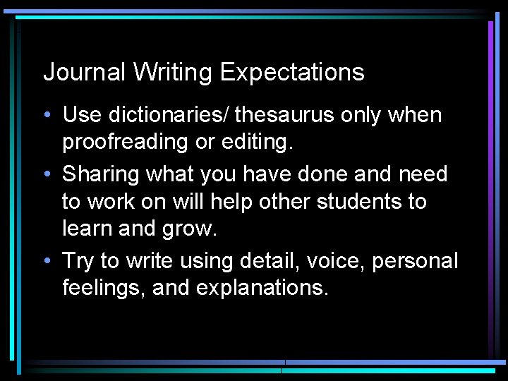 Journal Writing Expectations • Use dictionaries/ thesaurus only when proofreading or editing. • Sharing