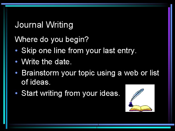 Journal Writing Where do you begin? • Skip one line from your last entry.
