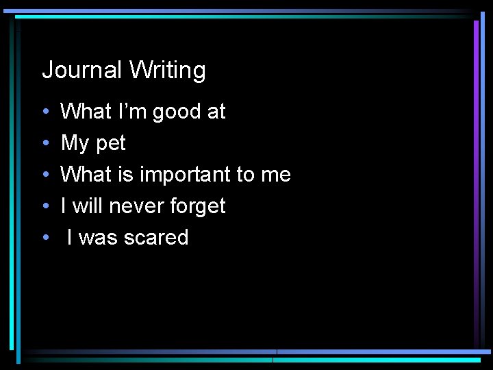 Journal Writing • • • What I’m good at My pet What is important