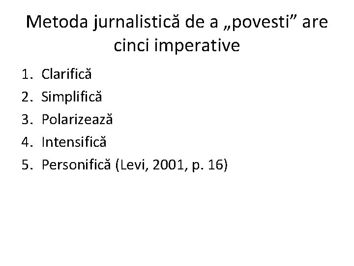 Metoda jurnalistică de a „povesti” are cinci imperative 1. 2. 3. 4. 5. Clarifică