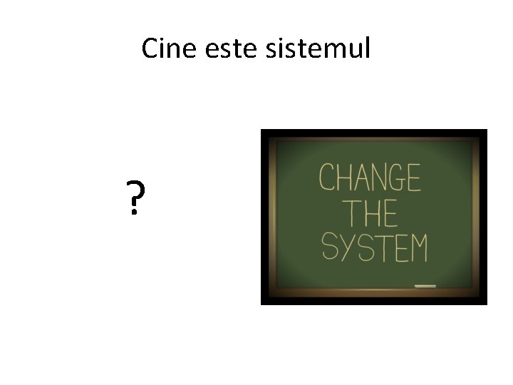 Cine este sistemul ? 