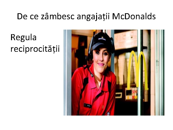 De ce zâmbesc angajații Mc. Donalds Regula reciprocității 