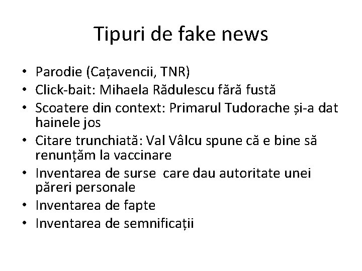 Tipuri de fake news • Parodie (Cațavencii, TNR) • Click-bait: Mihaela Rădulescu fără fustă