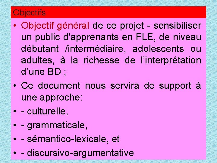 Objectifs • Objectif général de ce projet - sensibiliser un public d’apprenants en FLE,