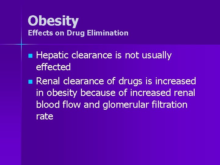 Obesity Effects on Drug Elimination Hepatic clearance is not usually effected n Renal clearance