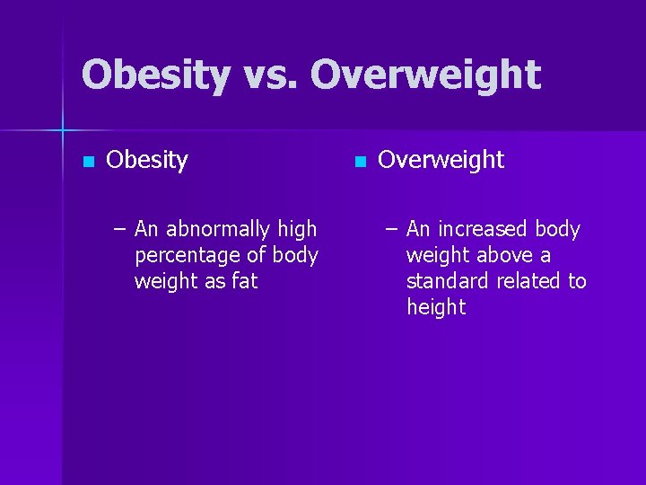 Obesity vs. Overweight n Obesity – An abnormally high percentage of body weight as