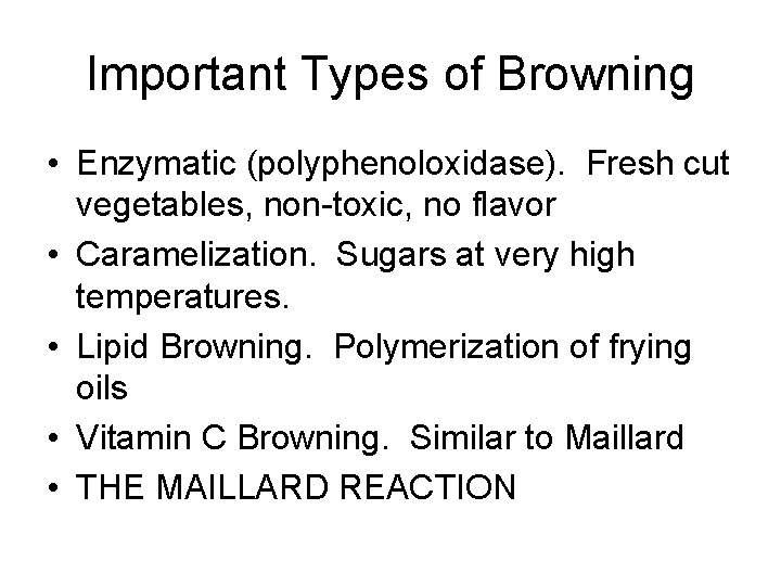 Important Types of Browning • Enzymatic (polyphenoloxidase). Fresh cut vegetables, non-toxic, no flavor •