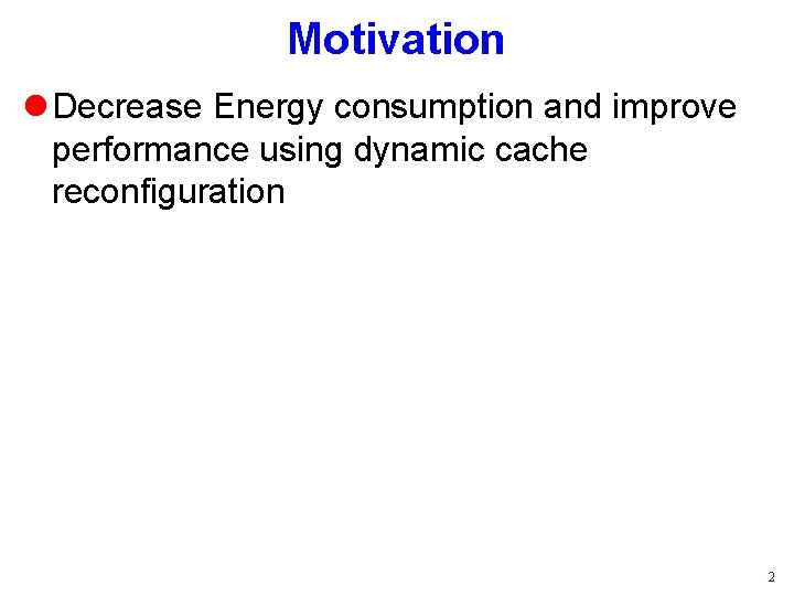 Motivation l Decrease Energy consumption and improve performance using dynamic cache reconfiguration 2 