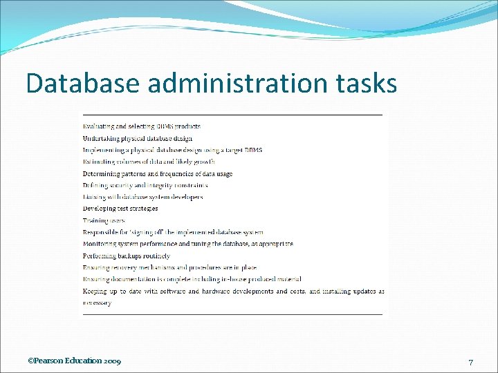 Database administration tasks ©Pearson Education 2009 7 Database administration tasks ©Pearson Education 2009 7