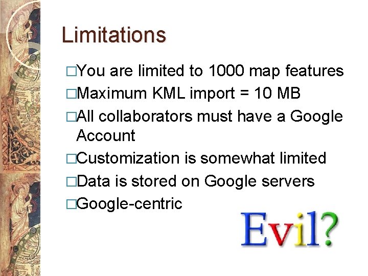 Limitations �You are limited to 1000 map features �Maximum KML import = 10 MB
