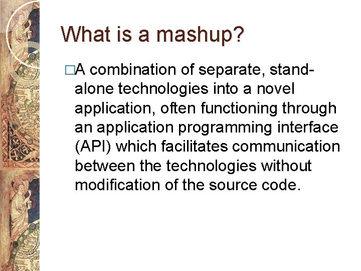 What is a mashup? �A combination of separate, standalone technologies into a novel application,