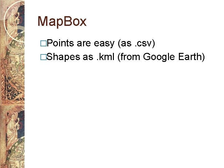 Map. Box �Points are easy (as. csv) �Shapes as. kml (from Google Earth) 