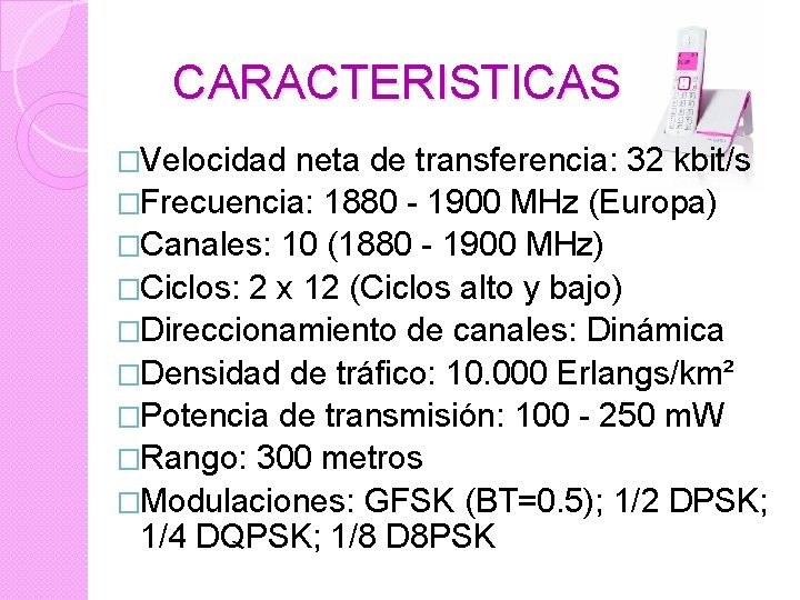 CARACTERISTICAS �Velocidad neta de transferencia: 32 kbit/s �Frecuencia: 1880 - 1900 MHz (Europa) �Canales: