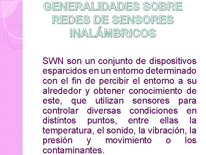 GENERALIDADES SOBRE REDES DE SENSORES INALÁMBRICOS SWN son un conjunto de dispositivos esparcidos en