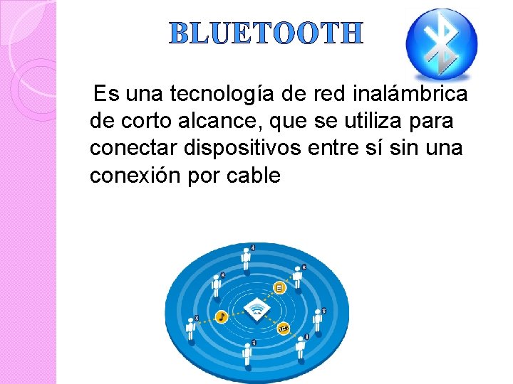 BLUETOOTH Es una tecnología de red inalámbrica de corto alcance, que se utiliza para