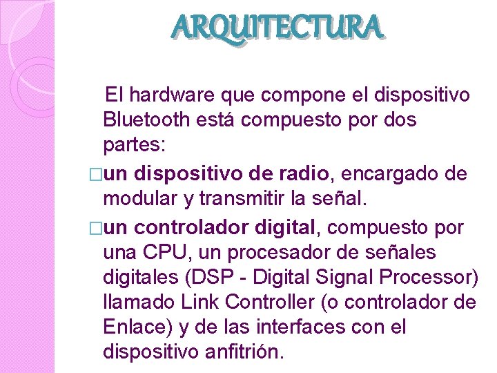 ARQUITECTURA El hardware que compone el dispositivo Bluetooth está compuesto por dos partes: �un