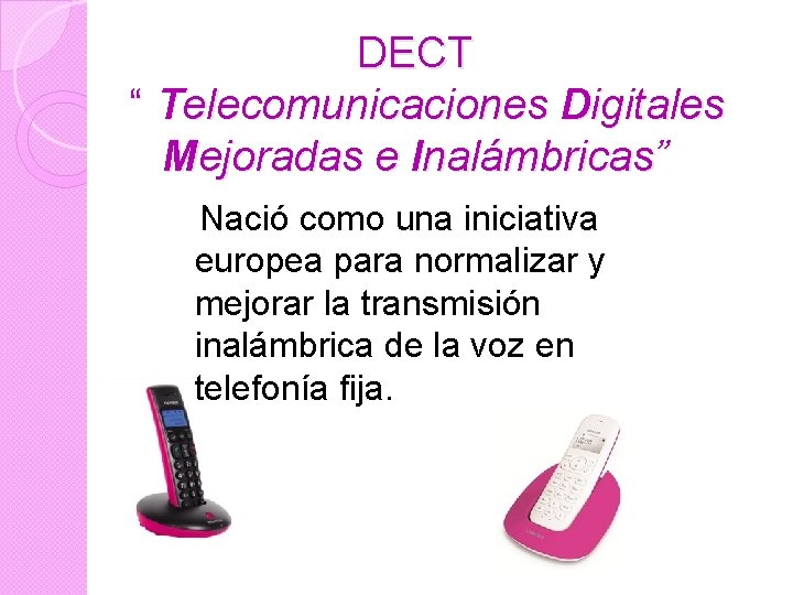 DECT “ Telecomunicaciones Digitales Mejoradas e Inalámbricas” Nació como una iniciativa europea para normalizar