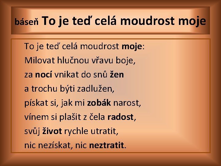báseň To je teď celá moudrost moje: Milovat hlučnou vřavu boje, za nocí vnikat