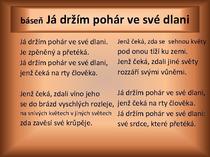 báseň Já držím pohár ve své dlani. Je zpěněný a přetéká. Já držím pohár