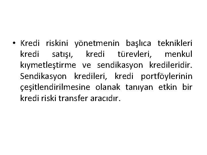  • Kredi riskini yönetmenin başlıca teknikleri kredi satışı, kredi türevleri, menkul kıymetleştirme ve