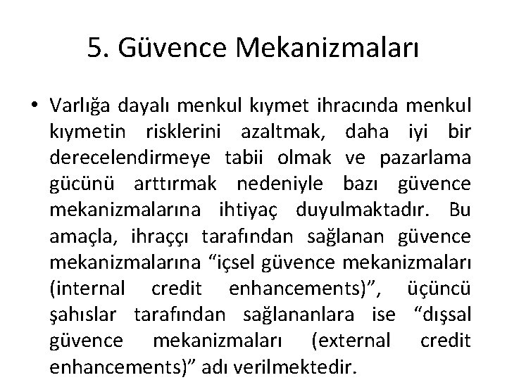 5. Güvence Mekanizmaları • Varlığa dayalı menkul kıymet ihracında menkul kıymetin risklerini azaltmak, daha