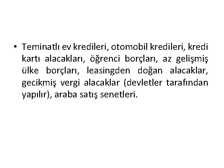  • Teminatlı ev kredileri, otomobil kredileri, kredi kartı alacakları, öğrenci borçları, az gelişmiş