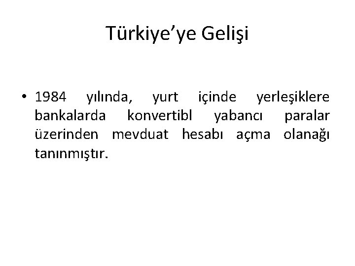 Türkiye’ye Gelişi • 1984 yılında, yurt içinde yerleşiklere bankalarda konvertibl yabancı paralar üzerinden mevduat