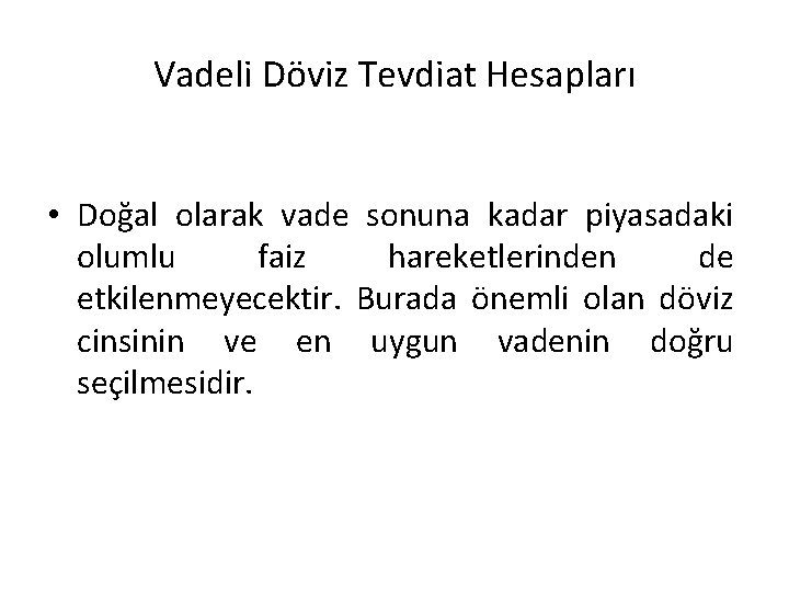 Vadeli Döviz Tevdiat Hesapları • Doğal olarak vade sonuna kadar piyasadaki olumlu faiz hareketlerinden