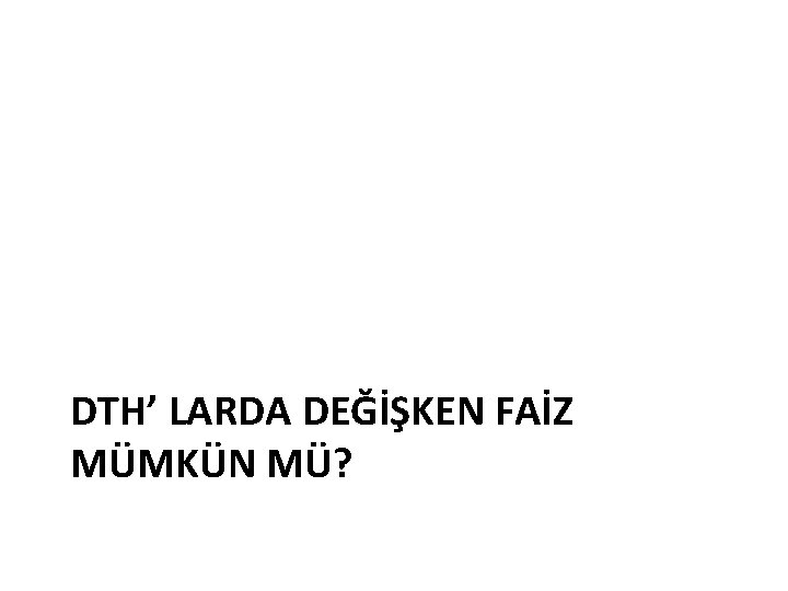 DTH’ LARDA DEĞİŞKEN FAİZ MÜMKÜN MÜ? 