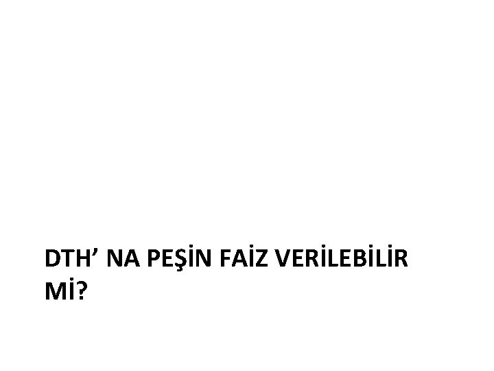 DTH’ NA PEŞİN FAİZ VERİLEBİLİR Mİ? 