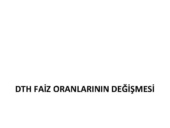 DTH FAİZ ORANLARININ DEĞİŞMESİ 