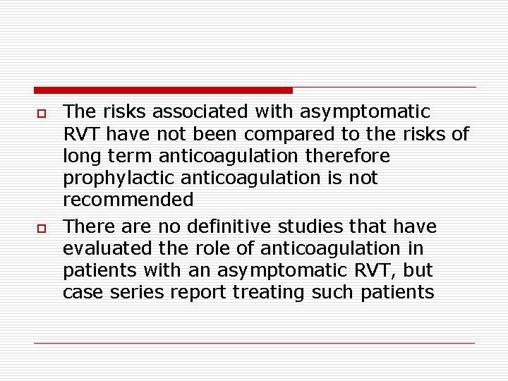 o o The risks associated with asymptomatic RVT have not been compared to the