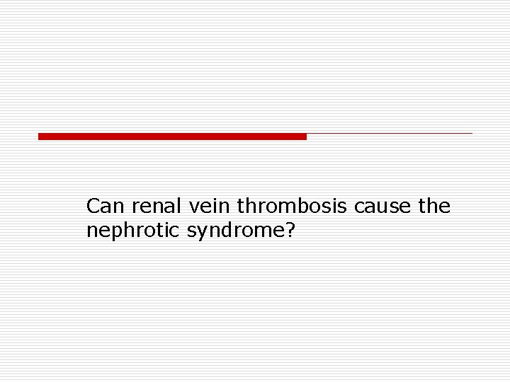 Can renal vein thrombosis cause the nephrotic syndrome? 