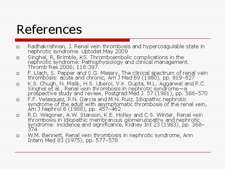 References o o o o Radhakrishnan, J. Renal vein thrombosis and hypercoagulable state in