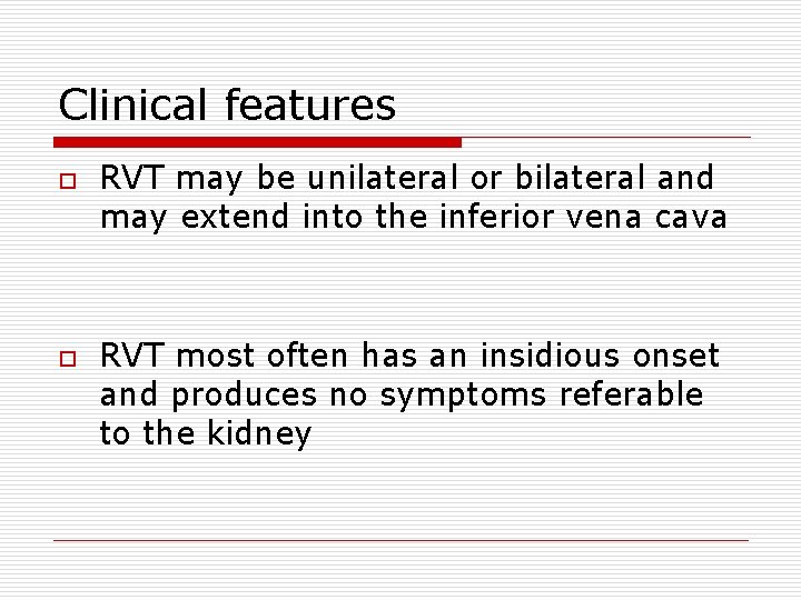 Clinical features o o RVT may be unilateral or bilateral and may extend into
