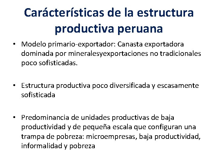 Carácterísticas de la estructura productiva peruana • Modelo primario-exportador: Canasta exportadora dominada por mineralesyexportaciones Carácterísticas de la estructura productiva peruana • Modelo primario-exportador: Canasta exportadora dominada por mineralesyexportaciones