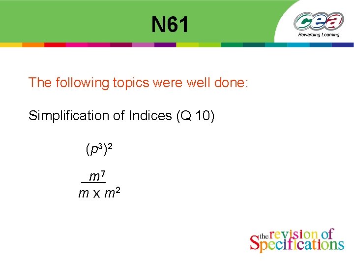  N 61 The following topics were well done: Simplification of Indices (Q 10)
