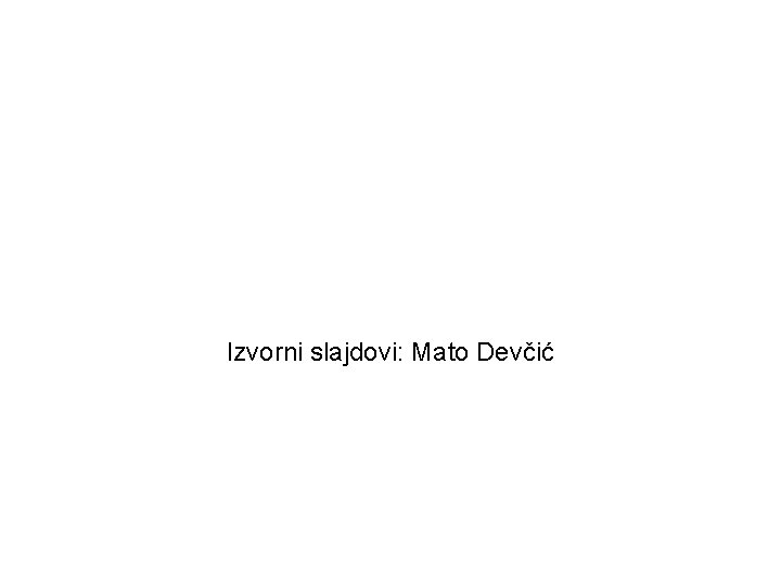 Izvorni slajdovi: Mato Devčić 