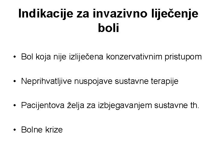 Indikacije za invazivno liječenje boli • Bol koja nije izliječena konzervativnim pristupom • Neprihvatljive