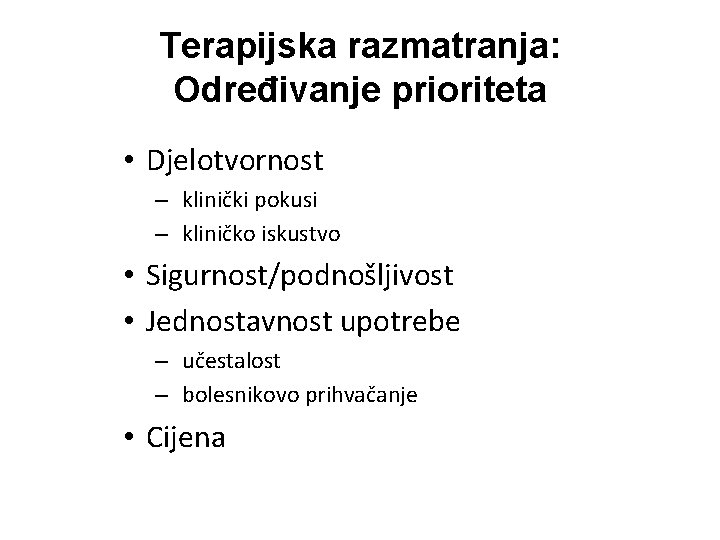 Terapijska razmatranja: Određivanje prioriteta • Djelotvornost – klinički pokusi – kliničko iskustvo • Sigurnost/podnošljivost
