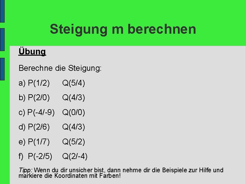 Steigung m berechnen Übung Berechne die Steigung: a) P(1/2) Q(5/4) b) P(2/0) Q(4/3) c)