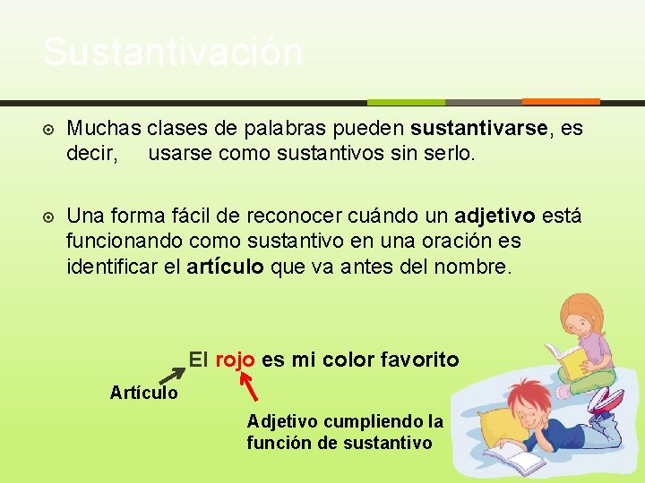 Sustantivación Muchas clases de palabras pueden sustantivarse, es decir, usarse como sustantivos sin serlo.