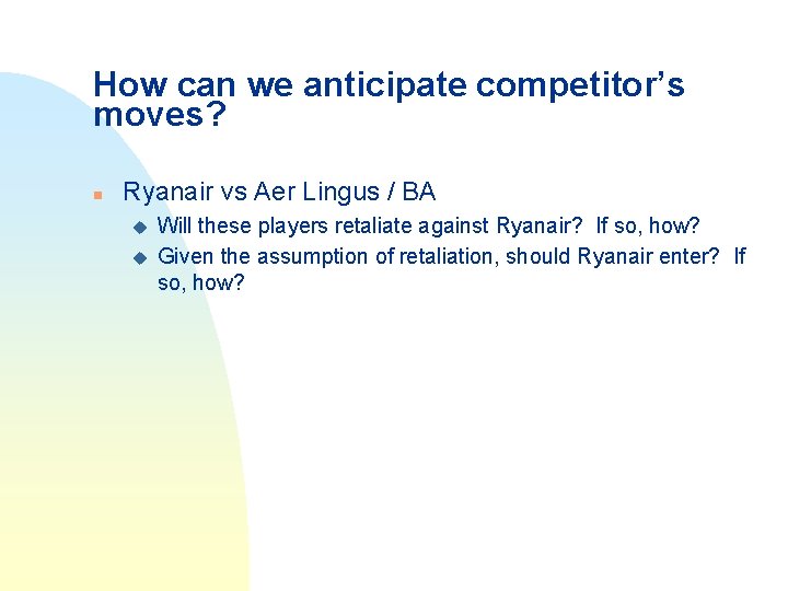 How can we anticipate competitor’s moves? n Ryanair vs Aer Lingus / BA u